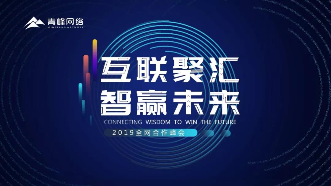 “互聯(lián)聚匯，智贏未來” 2019全網(wǎng)合作峰會圓滿成功！互聯(lián)網(wǎng)英豪大集結(jié)，召喚各路“英豪”圓滿落幕！